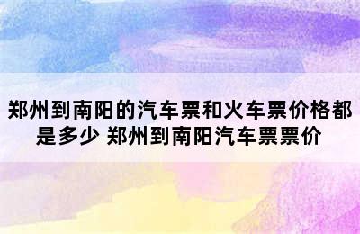 郑州到南阳的汽车票和火车票价格都是多少 郑州到南阳汽车票票价